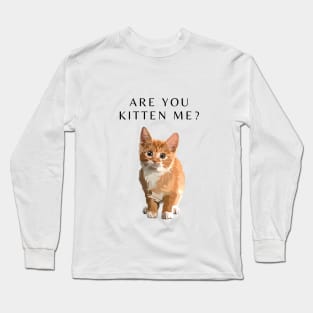 Are you kitten me? Cat T-shirt Long Sleeve T-Shirt